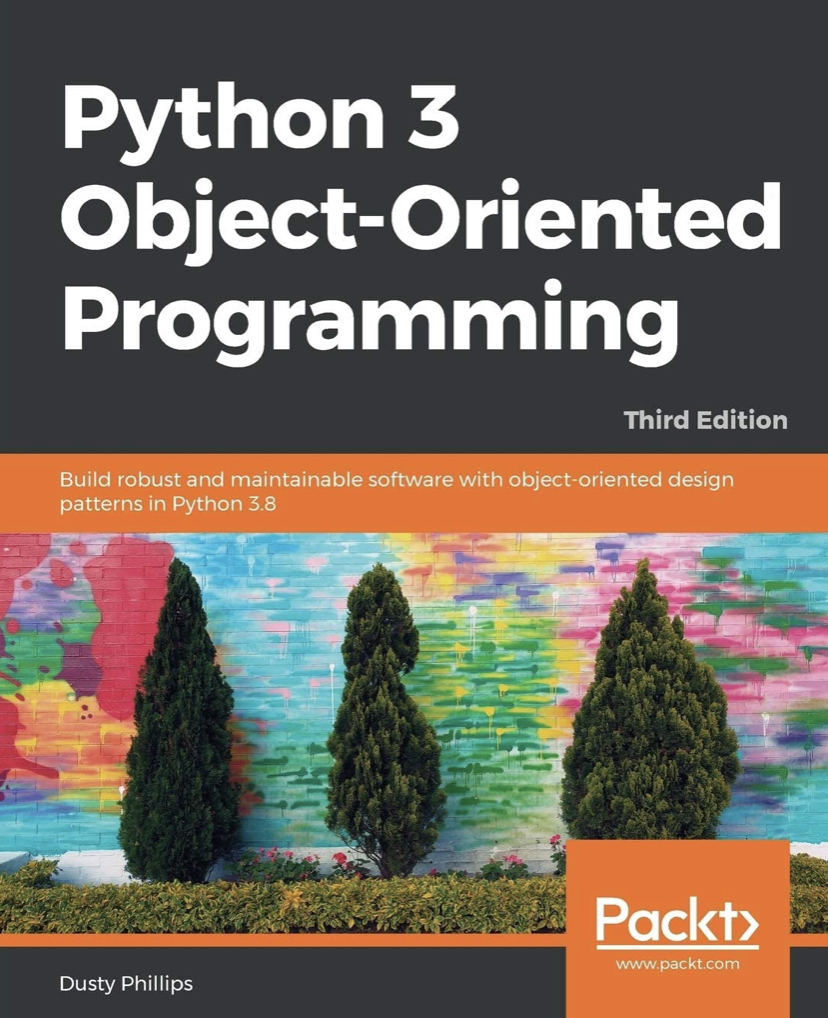 Python 3 Object-Oriented Programming: Build robust and maintainable software with object-oriented design patterns in Python 3.8,